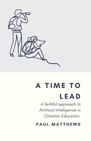 Book cover of A Time to Lead: A Faithful Approach to Artificial Intelligence in Christian Education by Paul Matthews with illustrations of a teacher and student.